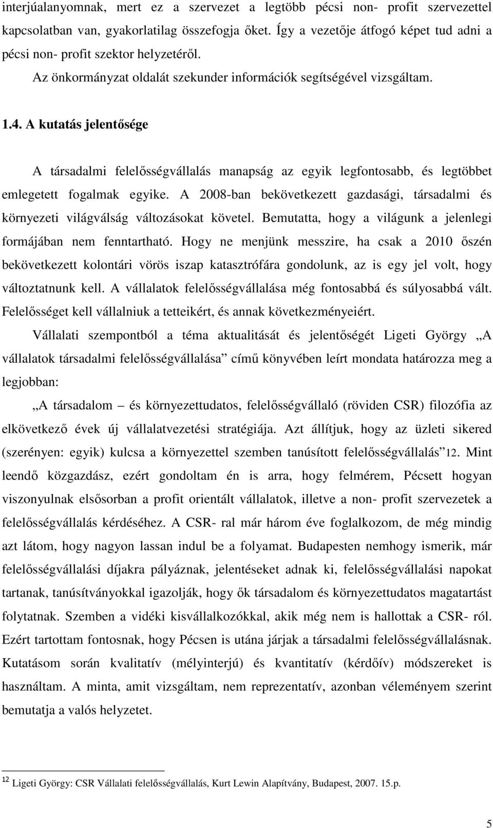 A kutatás jelentısége A társadalmi felelısségvállalás manapság az egyik legfontosabb, és legtöbbet emlegetett fogalmak egyike.