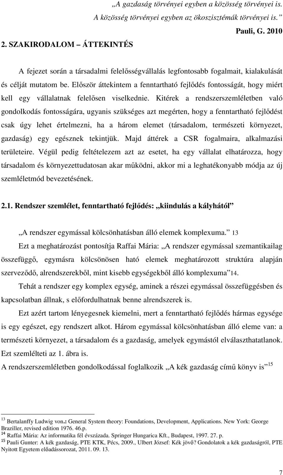 Elıször áttekintem a fenntartható fejlıdés fontosságát, hogy miért kell egy vállalatnak felelısen viselkednie.