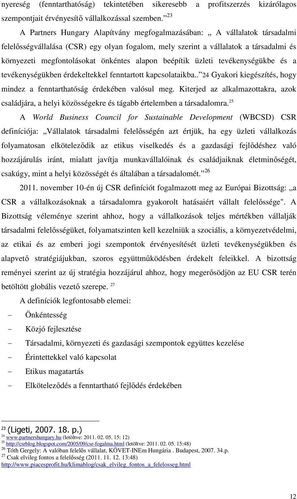 alapon beépítik üzleti tevékenységükbe és a tevékenységükben érdekeltekkel fenntartott kapcsolataikba.. 24 Gyakori kiegészítés, hogy mindez a fenntarthatóság érdekében valósul meg.