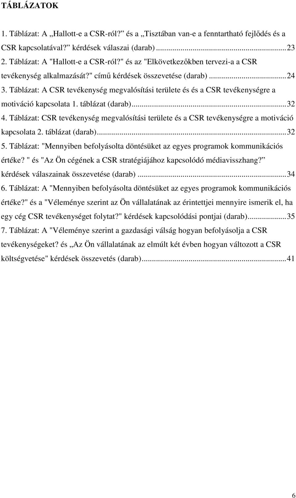 Táblázat: A CSR tevékenység megvalósítási területe és és a CSR tevékenységre a motiváció kapcsolata 1. táblázat (darab)... 32 4.