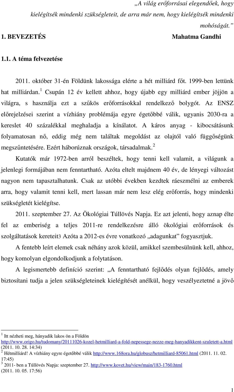 1 Csupán 12 év kellett ahhoz, hogy újabb egy milliárd ember jöjjön a világra, s használja ezt a szőkös erıforrásokkal rendelkezı bolygót.