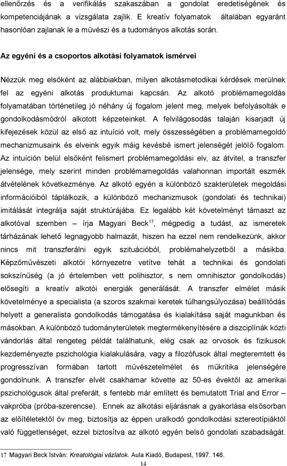 Az lkotó problémmegoldás folymtábn történetileg jó néhány új foglom jelent meg, melyek befolyásolták e gondolkodásmódról lkotott képzeteinket.