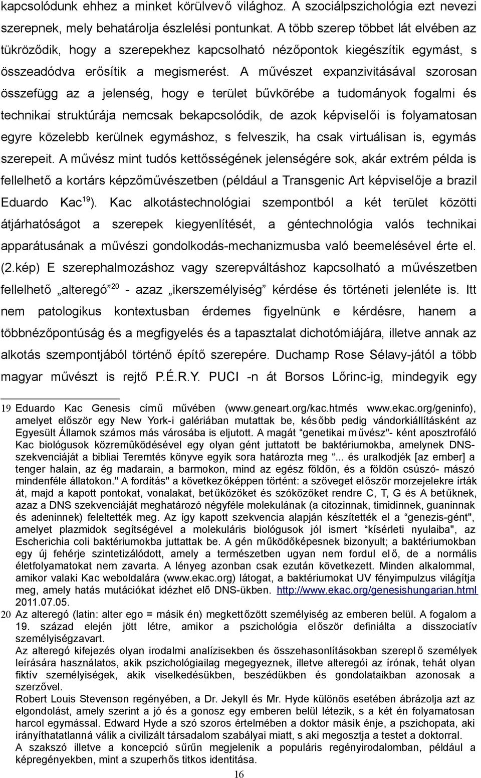 A művészet expnzivitásávl szorosn összefügg z jelenség, hogy e terület bűvkörébe tudományok foglmi és techniki struktúráj nemcsk bekpcsolódik, de zok képviselői is folymtosn egyre közelebb kerülnek