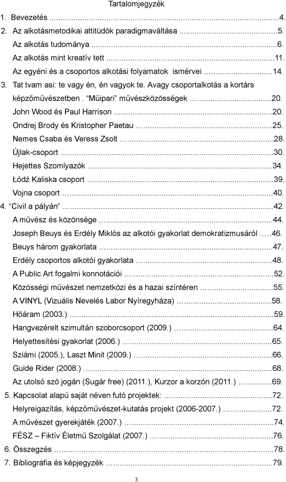 Nemes Csb és Veress Zsolt...28. Újlk-csoport...30. Hejettes Szomlyzók...34. Łódź Klisk csoport...39. Vojn csoport...40. 4. Civil pályán...42. A művész és közönsége...44.