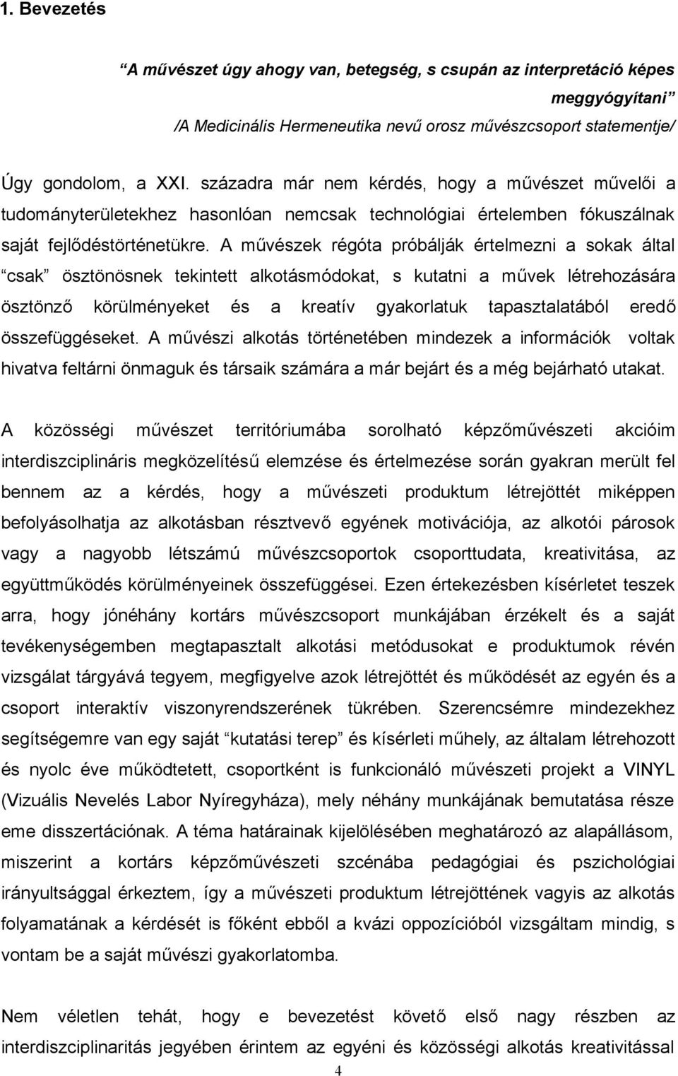 A művészek régót próbálják értelmezni sokk áltl csk ösztönösnek tekintett lkotásmódokt, s kuttni művek létrehozásár ösztönző körülményeket és kretív gykorltuk tpsztltából eredő összefüggéseket.