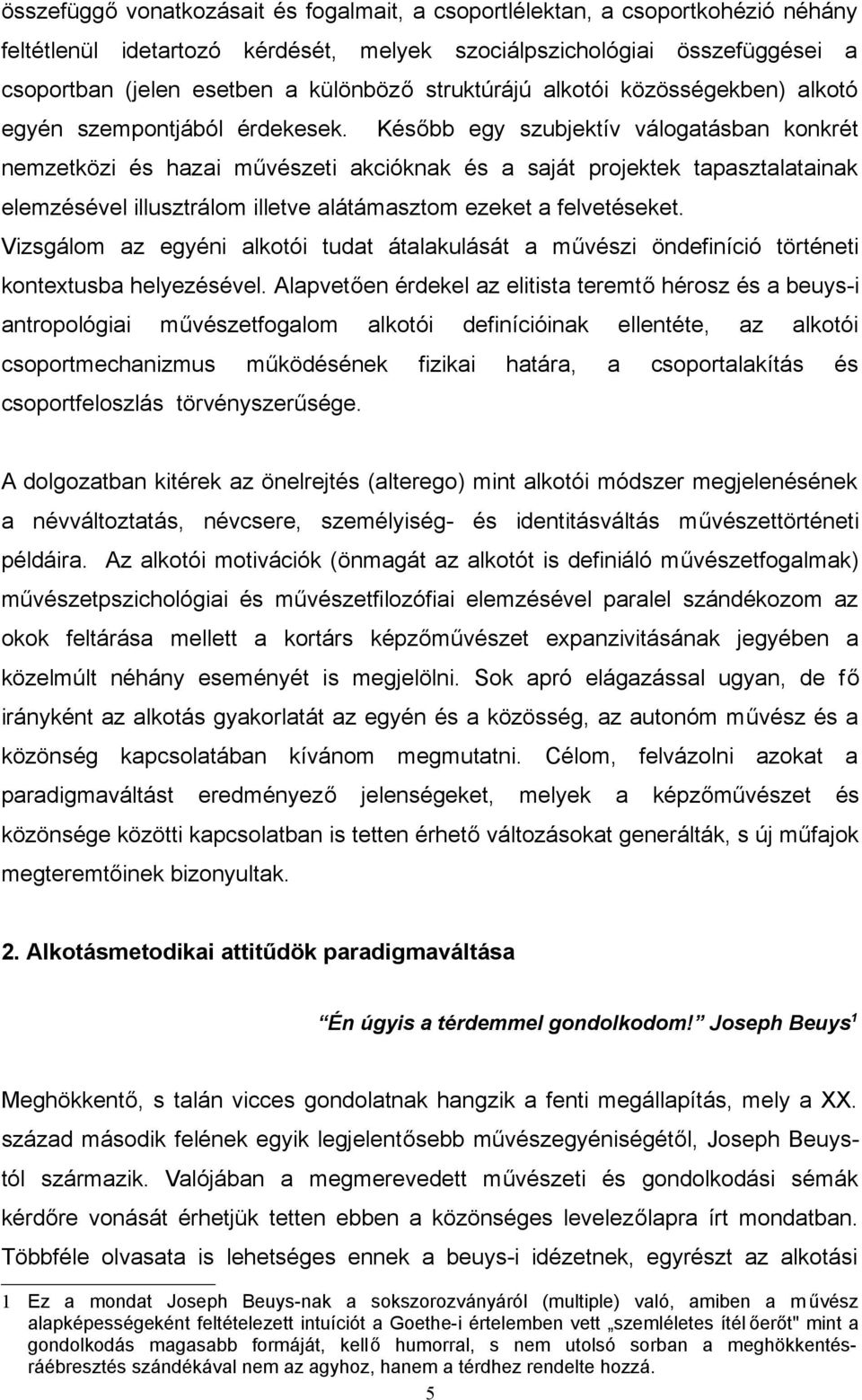 Később egy szubjektív válogtásbn konkrét nemzetközi és hzi művészeti kcióknk és sját projektek tpsztltink elemzésével illusztrálom illetve látámsztom ezeket felvetéseket.