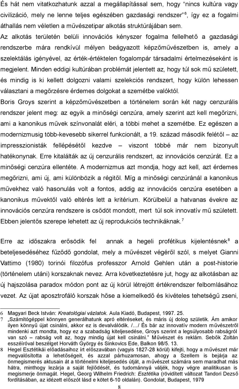 Az lkotás területén belüli innovációs kényszer foglm fellelhető gzdsági rendszerbe már rendkívül mélyen beágyzott képzőművészetben is, mely szelektálás igényével, z érték-értéktelen foglompár