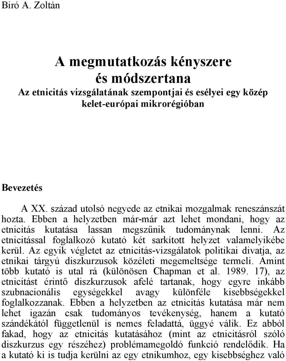 Az etnicitással foglalkozó kutató két sarkított helyzet valamelyikébe kerül. Az egyik végletet az etnicitás-vizsgálatok politikai divatja, az etnikai tárgyú diszkurzusok közéleti megemeltsége termeli.