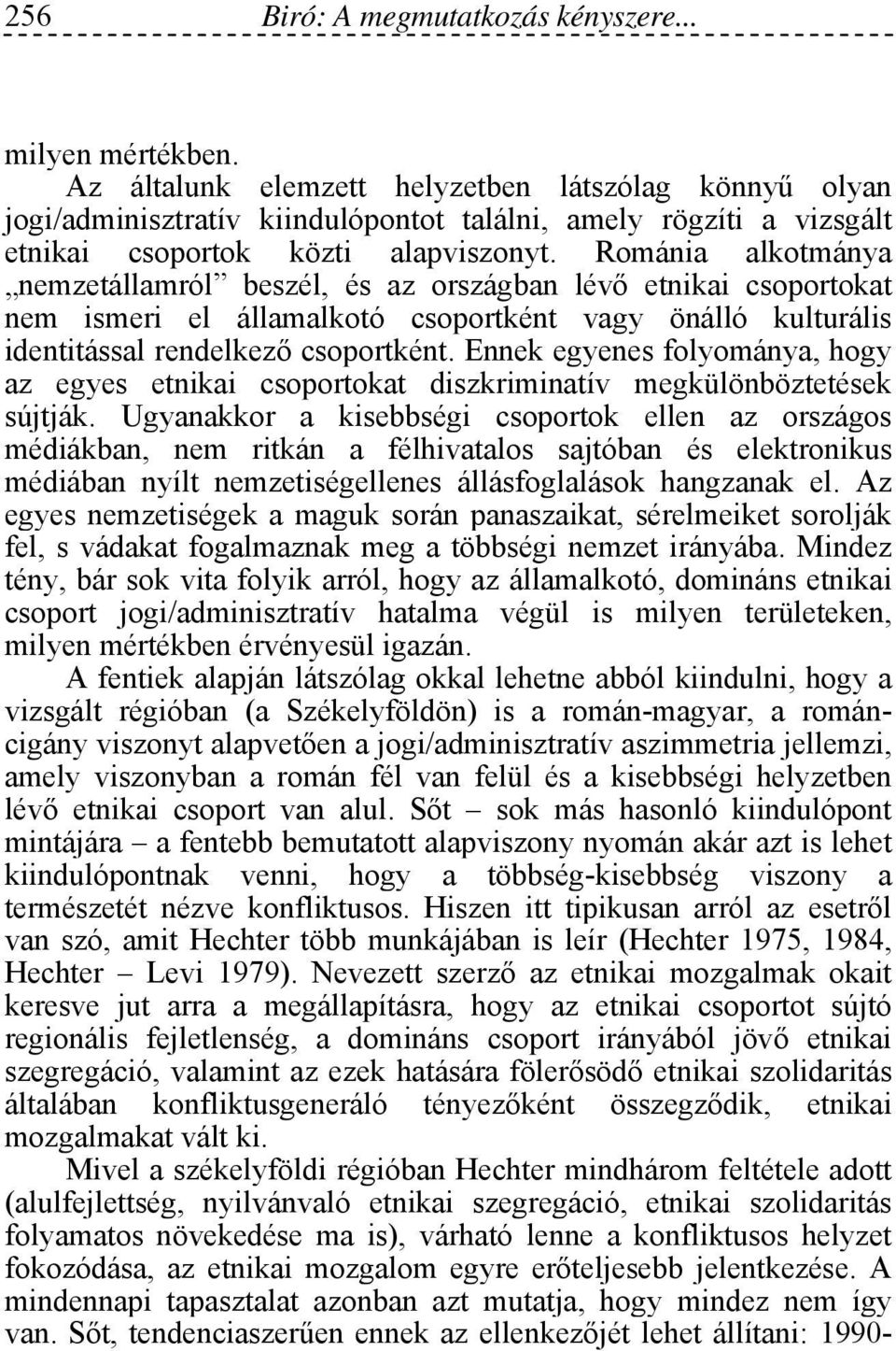 Románia alkotmánya nemzetállamról beszél, és az országban lévő etnikai csoportokat nem ismeri el államalkotó csoportként vagy önálló kulturális identitással rendelkező csoportként.