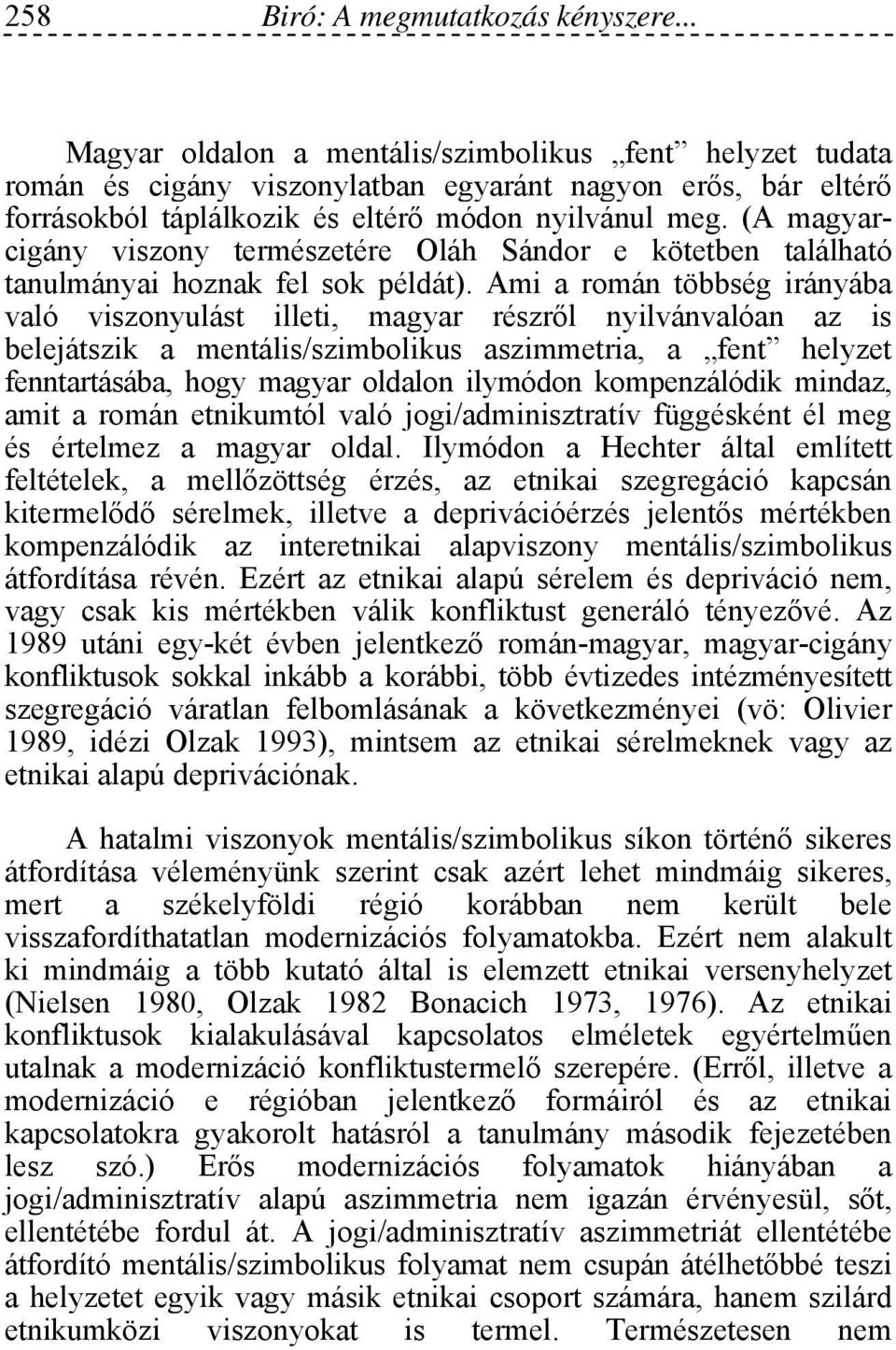 (A magyarcigány viszony természetére Oláh Sándor e kötetben található tanulmányai hoznak fel sok példát).