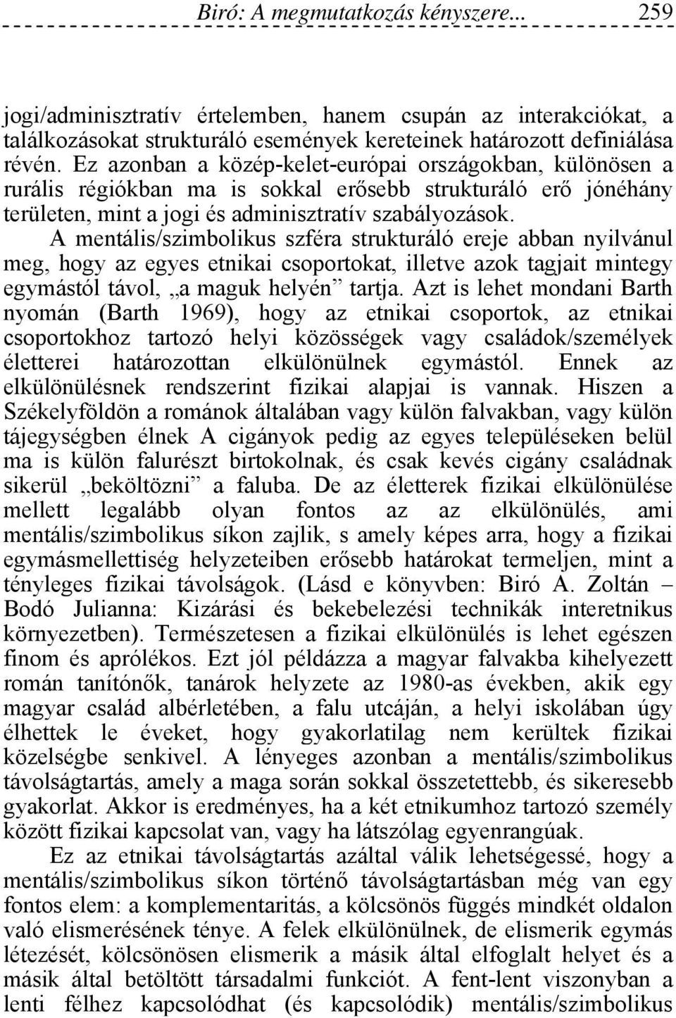 A mentális/szimbolikus szféra strukturáló ereje abban nyilvánul meg, hogy az egyes etnikai csoportokat, illetve azok tagjait mintegy egymástól távol, a maguk helyén tartja.