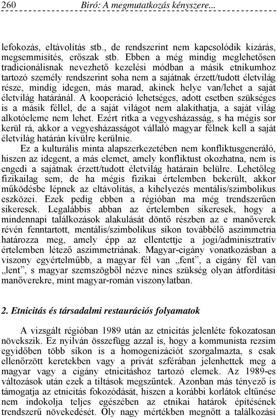 akinek helye van/lehet a saját életvilág határánál. A kooperáció lehetséges, adott esetben szükséges is a másik féllel, de a saját világot nem alakíthatja, a saját világ alkotóeleme nem lehet.