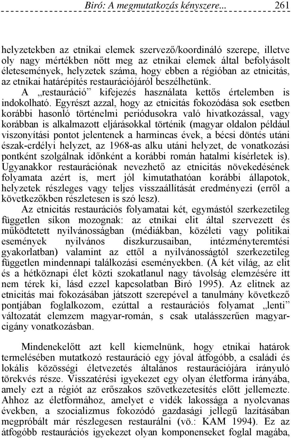 etnicitás, az etnikai határépítés restaurációjáról beszélhetünk. A restauráció kifejezés használata kettős értelemben is indokolható.