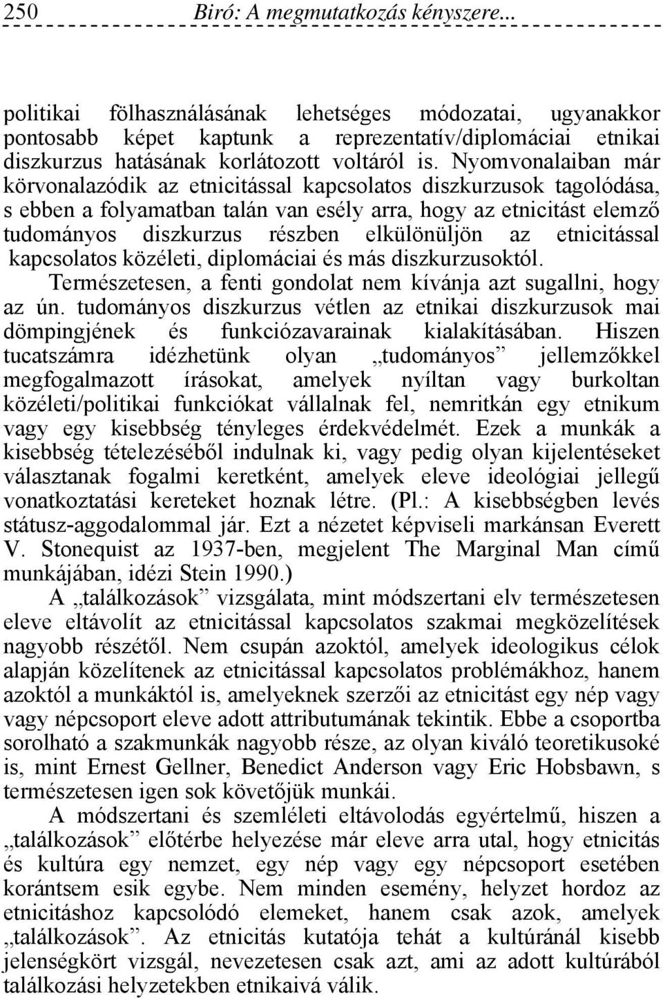 Nyomvonalaiban már körvonalazódik az etnicitással kapcsolatos diszkurzusok tagolódása, s ebben a folyamatban talán van esély arra, hogy az etnicitást elemző tudományos diszkurzus részben elkülönüljön