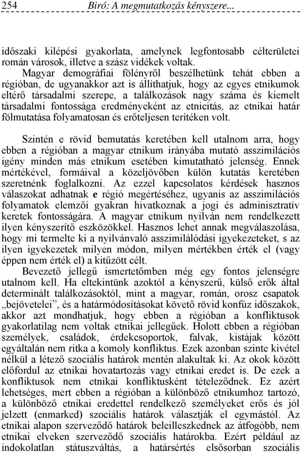 fontossága eredményeként az etnicitás, az etnikai határ fölmutatása folyamatosan és erőteljesen terítéken volt.