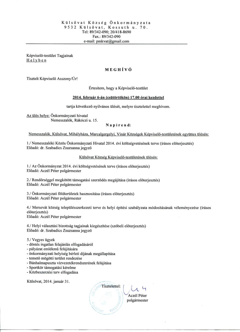 00 orai kezdettel tartja kovetkezo nyilvanos iileset, melyre tisztelettel meghivom. Az tiles helve: Onkormanyzati hivatal Nemesszalok, Rakoczi u. 15. N a p i r e n d: Nemesszalok.