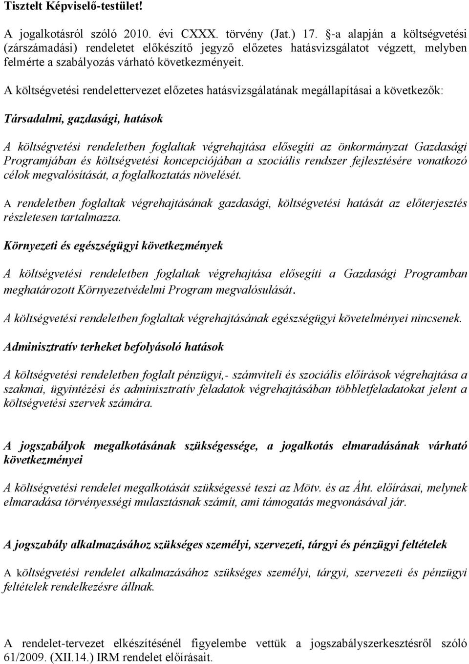 A költségvetési rendelettervezet előzetes hatásvizsgálatának megállapításai a következők: Társadalmi, gazdasági, hatások A költségvetési rendeletben foglaltak végrehajtása elősegíti az önkormányzat