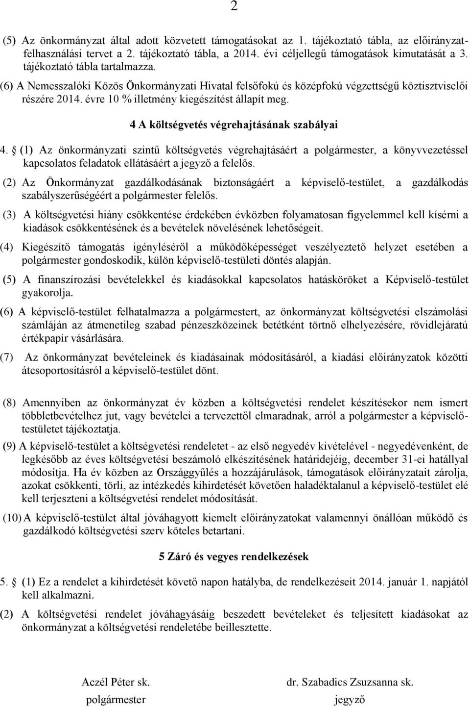 4 A költségvetés végrehajtásának szabályai 4. (1) Az önkormányzati szintű költségvetés végrehajtásáért a polgármester, a könyvvezetéssel kapcsolatos feladatok ellátásáért a jegyző a felelős.