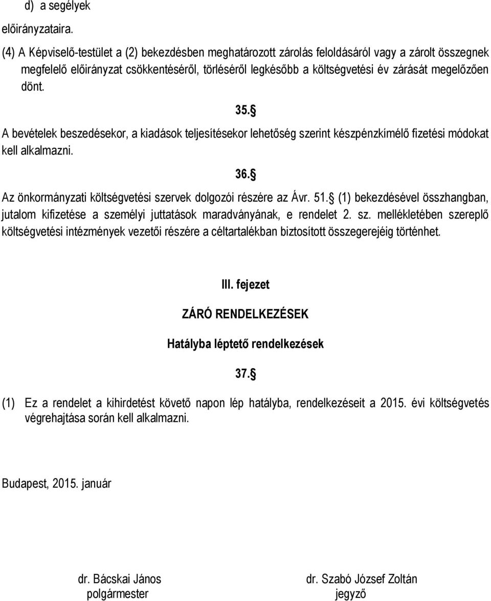 dönt. 35. A bevételek beszedésekor, a kiadások teljesítésekor lehetőség szerint készpénzkímélő fizetési módokat kell alkalmazni. 36. Az önkormányzati költségvetési szervek dolgozói részére az Ávr. 51.