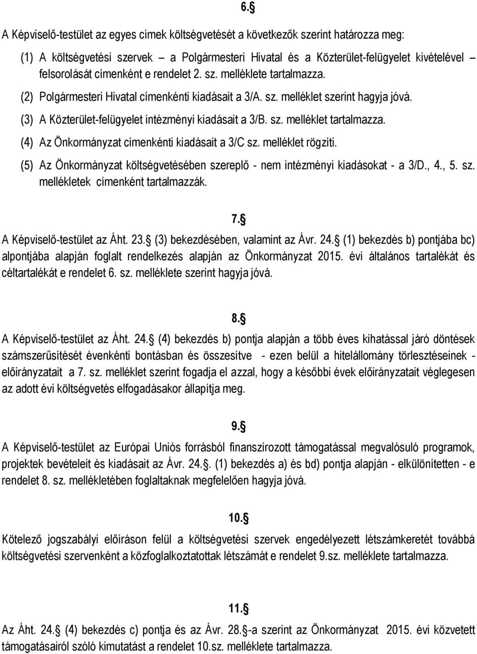 (2) Polgármesteri Hivatal címenkénti kiadásait a 3/A. sz. melléklet szerint hagyja jóvá. (3) A Közterület-felügyelet intézményi kiadásait a 3/B. sz. melléklet tartalmazza.