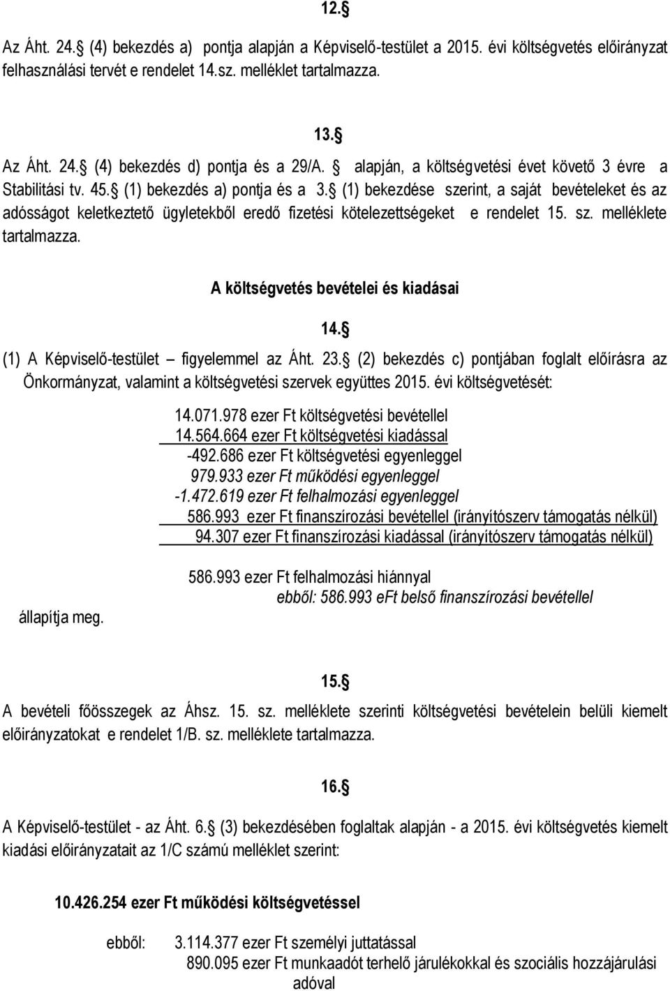 (1) bekezdése szerint, a saját bevételeket és az adósságot keletkeztető ügyletekből eredő fizetési kötelezettségeket e rendelet 15. sz. melléklete tartalmazza. A költségvetés bevételei és kiadásai 14.