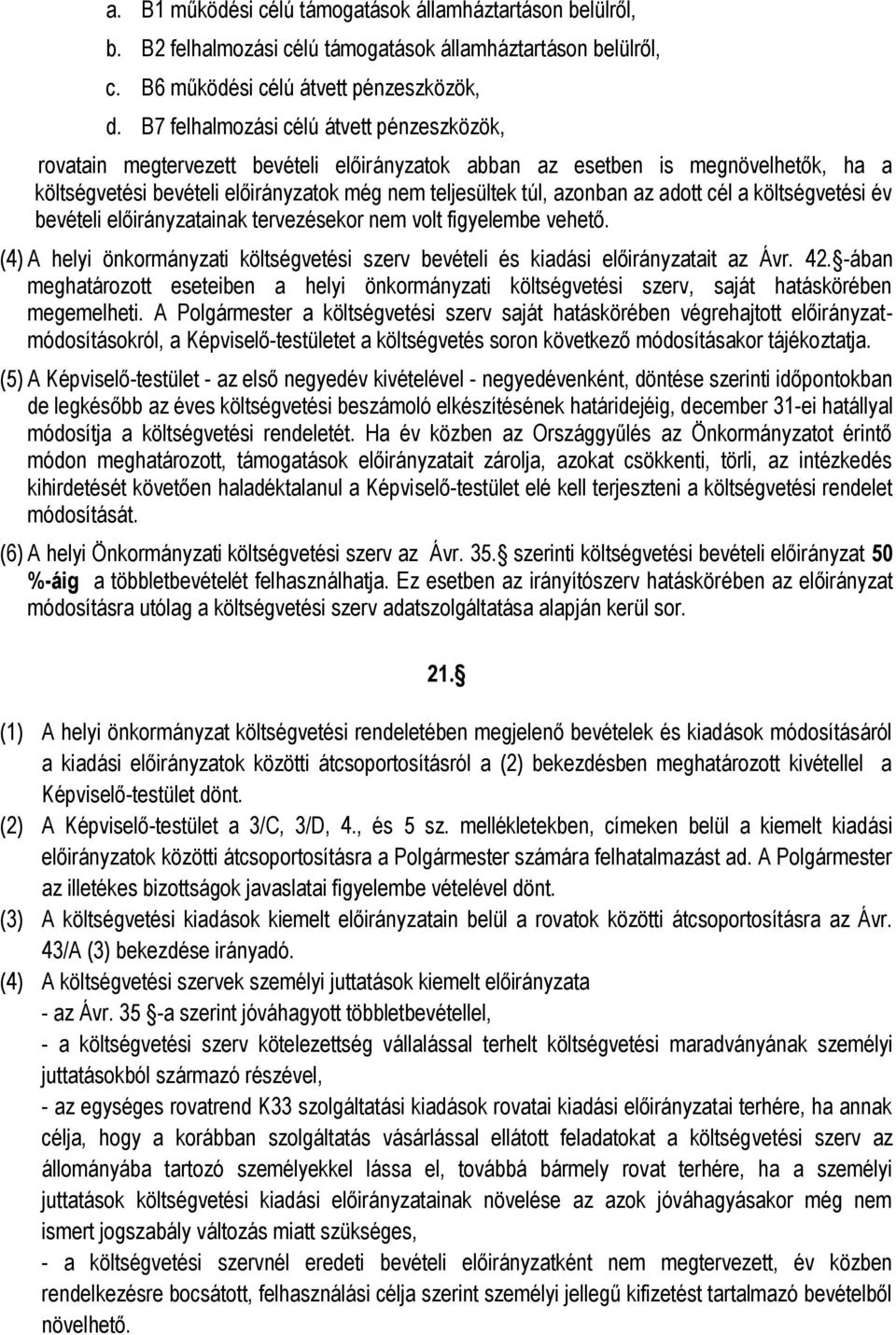 adott cél a költségvetési év bevételi előirányzatainak tervezésekor nem volt figyelembe vehető. (4) A helyi önkormányzati költségvetési szerv bevételi és kiadási előirányzatait az Ávr. 42.