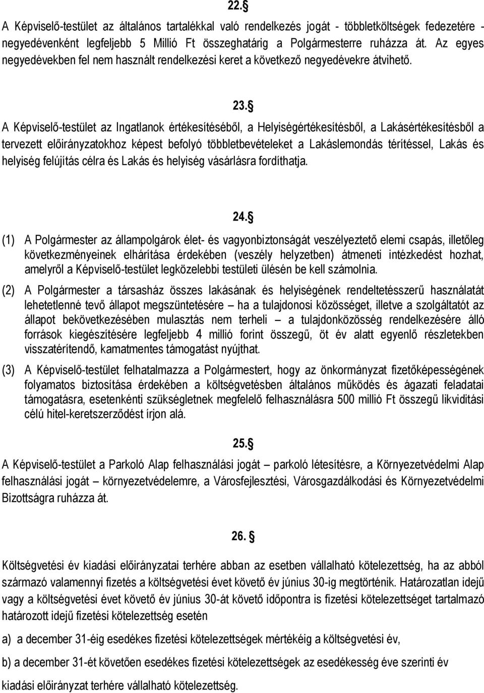 A Képviselő-testület az Ingatlanok értékesítéséből, a Helyiségértékesítésből, a Lakásértékesítésből a tervezett előirányzatokhoz képest befolyó többletbevételeket a Lakáslemondás térítéssel, Lakás és