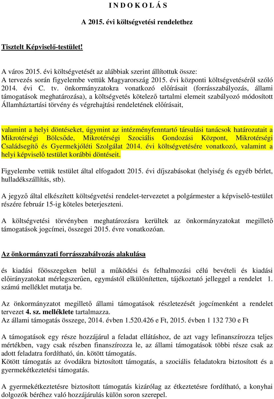 önkormányzatokra vonatkozó előírásait (forrásszabályozás, állami támogatások meghatározása), a költségvetés kötelező tartalmi elemeit szabályozó módosított Államháztartási törvény és végrehajtási