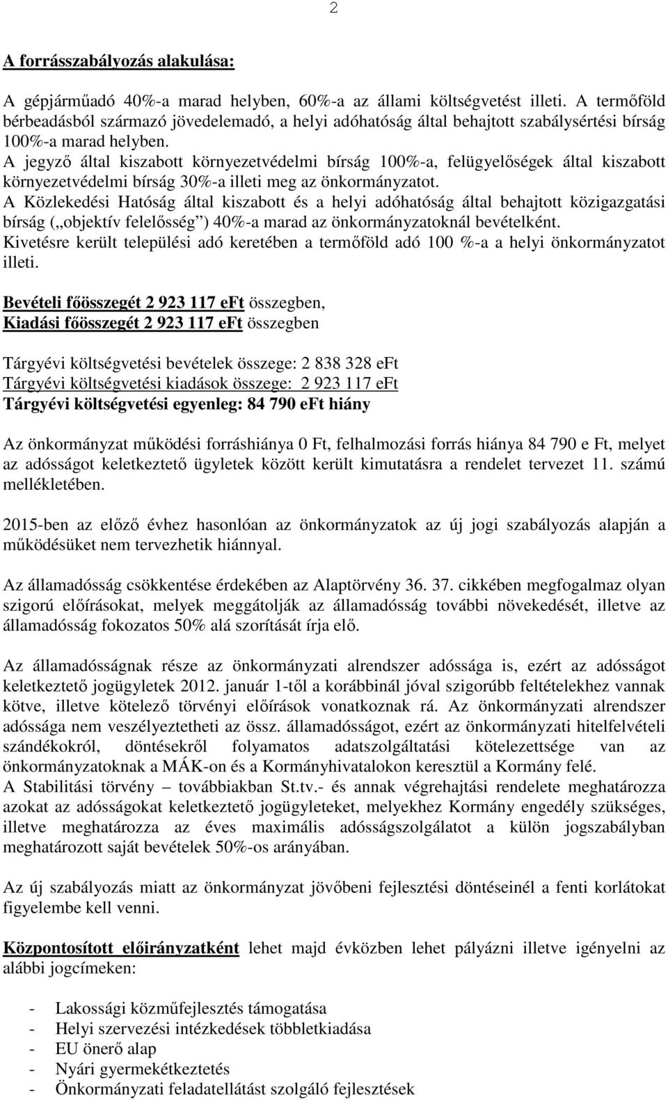 A jegyző által kiszabott környezetvédelmi bírság 100%-a, felügyelőségek által kiszabott környezetvédelmi bírság 30%-a illeti meg az önkormányzatot.