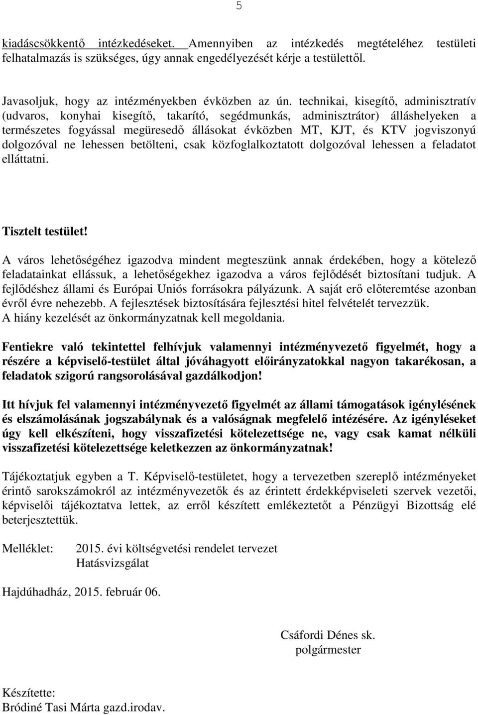 technikai, kisegítő, adminisztratív (udvaros, konyhai kisegítő, takarító, segédmunkás, adminisztrátor) álláshelyeken a természetes fogyással megüresedő állásokat évközben MT, KJT, és KTV jogviszonyú