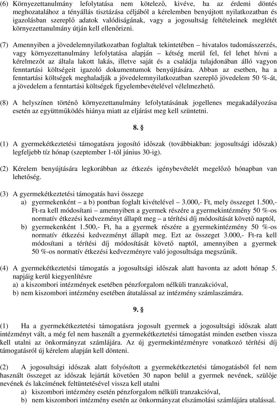 (7) Amennyiben a jövedelemnyilatkozatban foglaltak tekintetében hivatalos tudomásszerzés, vagy környezettanulmány lefolytatása alapján kétség merül fel, fel lehet hívni a kérelmezőt az általa lakott