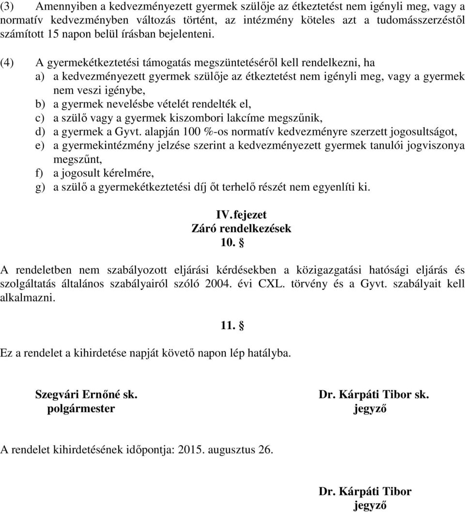 (4) A gyermekétkeztetési támogatás megszüntetéséről kell rendelkezni, ha a) a kedvezményezett gyermek szülője az étkeztetést nem igényli meg, vagy a gyermek nem veszi igénybe, b) a gyermek nevelésbe