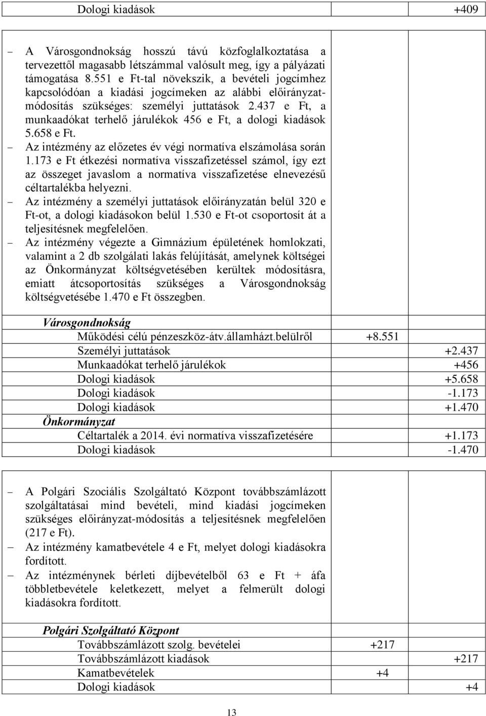 437 e Ft, a munkaadókat terhelő járulékok 456 e Ft, a dologi kiadások 5.658 e Ft. Az intézmény az előzetes év végi normatíva elszámolása során 1.