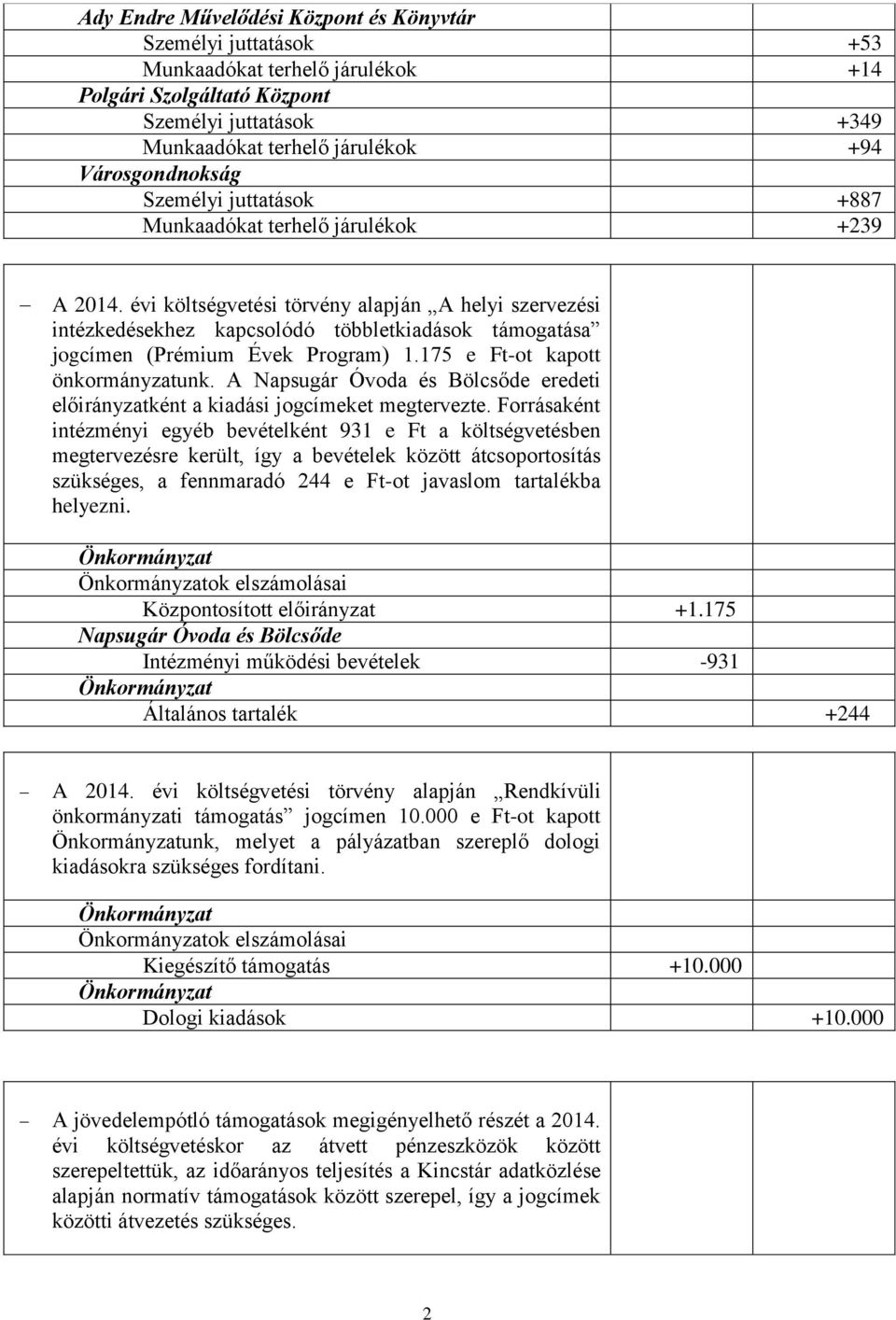 évi költségvetési törvény alapján A helyi szervezési intézkedésekhez kapcsolódó többletkiadások támogatása jogcímen (Prémium Évek Program) 1.175 e Ft-ot kapott önkormányzatunk.