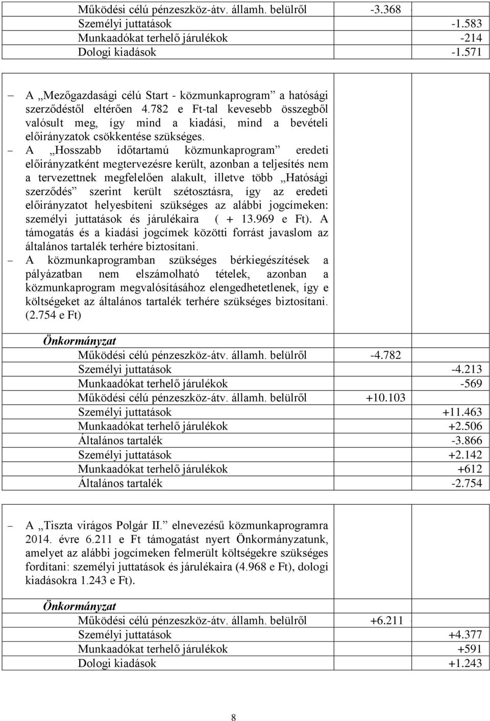 782 e Ft-tal kevesebb összegből valósult meg, így mind a kiadási, mind a bevételi előirányzatok csökkentése szükséges.