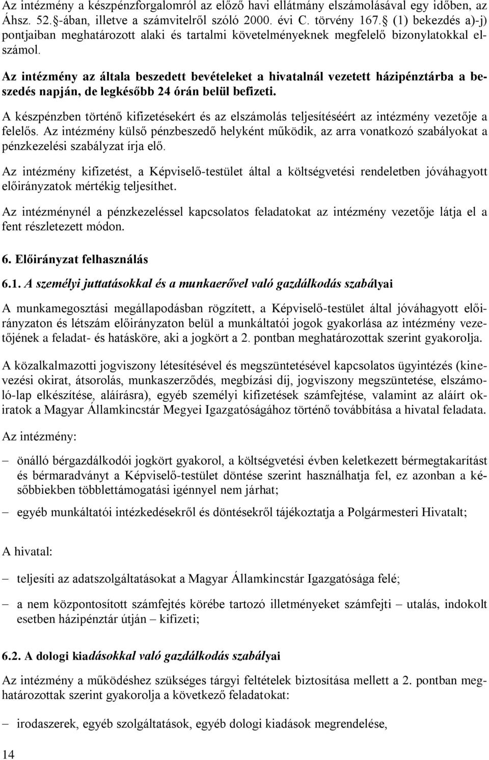 Az intézmény az általa beszedett bevételeket a hivatalnál vezetett házipénztárba a beszedés napján, de legkésőbb 24 órán belül befizeti.