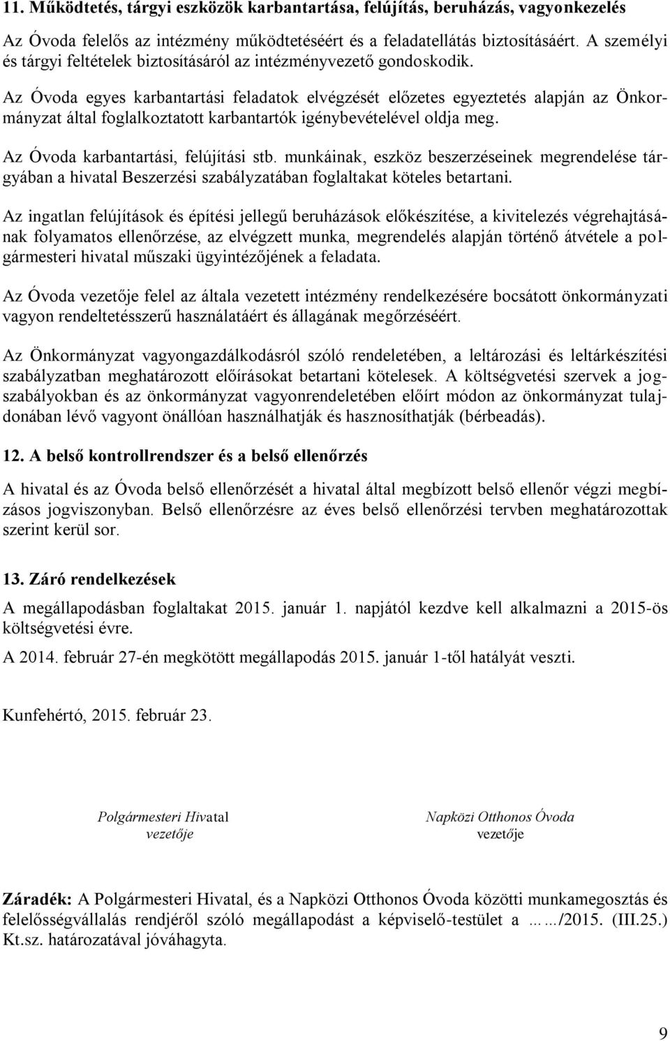 Az Óvoda egyes karbantartási feladatok elvégzését előzetes egyeztetés alapján az Önkormányzat által foglalkoztatott karbantartók igénybevételével oldja meg. Az Óvoda karbantartási, felújítási stb.