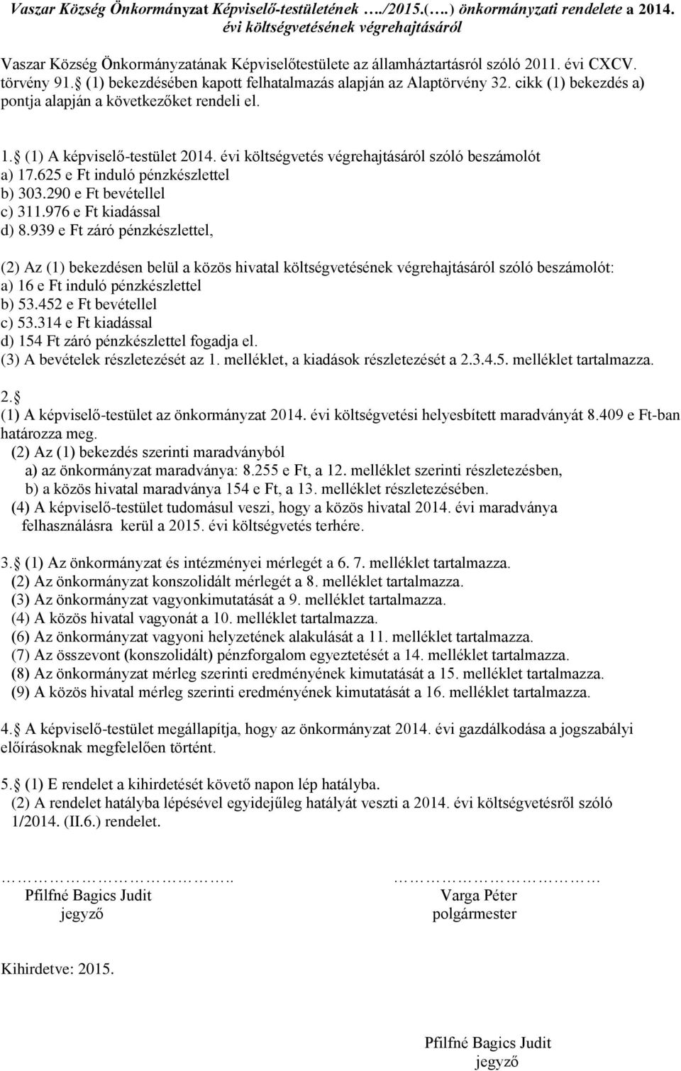 (1) bekezdésében kapott felhatalmazás alapján az Alaptörvény 32. cikk (1) bekezdés a) pontja alapján a következőket rendeli el. 1. (1) A képviselő-testület 2014.