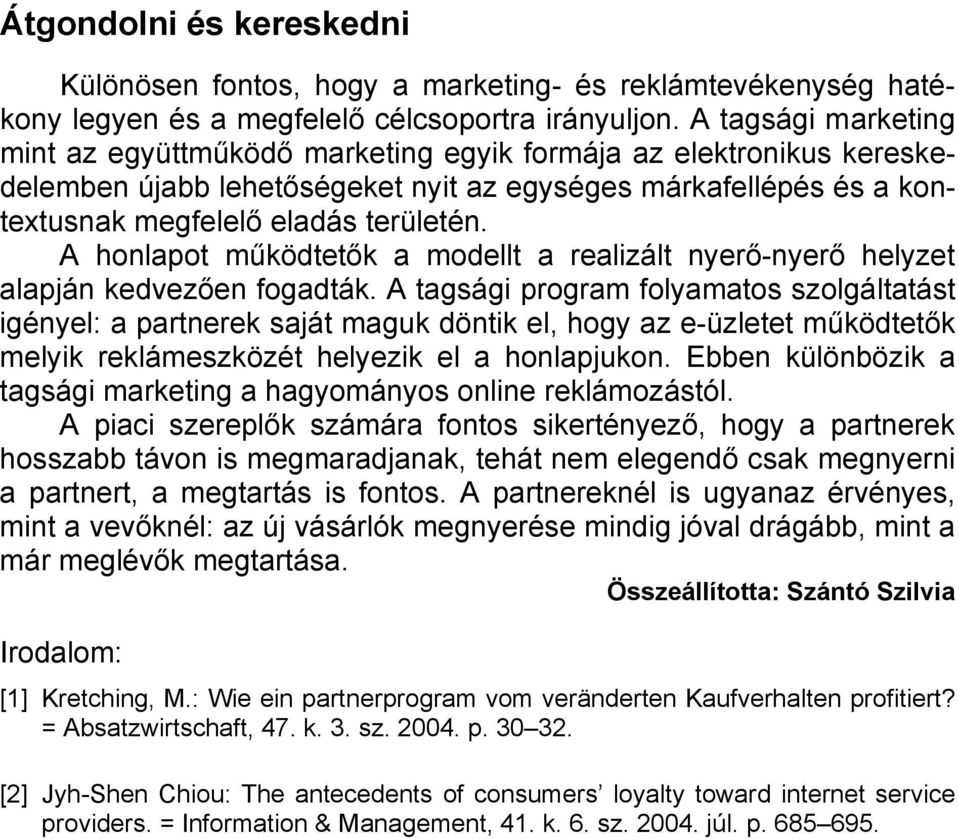 A honlapot működtetők a modellt a realizált nyerő-nyerő helyzet alapján kedvezően fogadták.