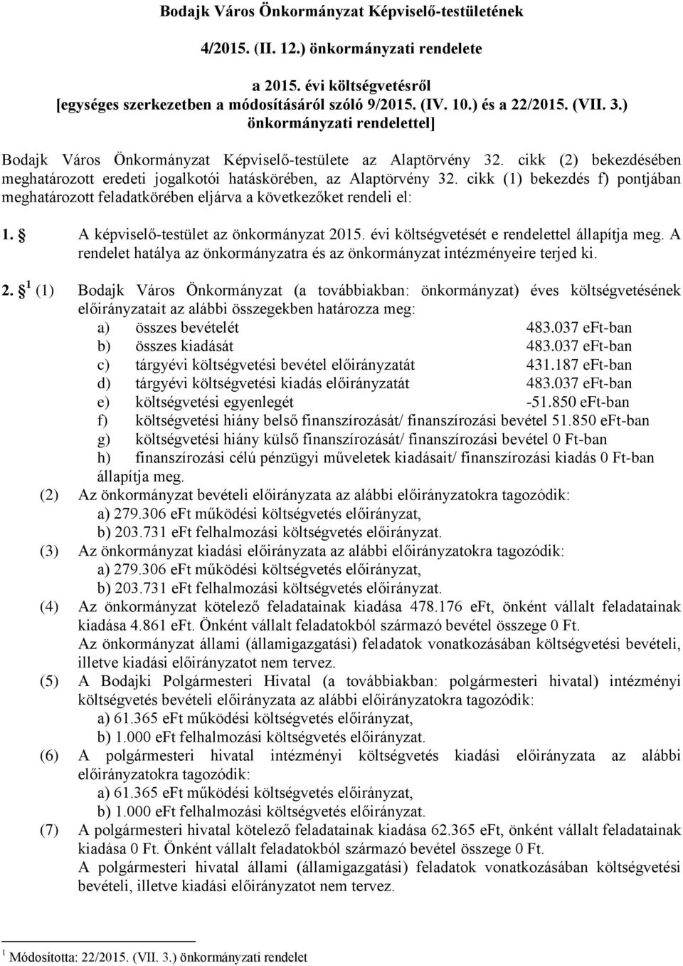 cikk (1) bekezdés f) pontjában meghatározott feladatkörében eljárva a következőket rendeli el: 1. A képviselő-testület az önkormányzat 2015. évi költségvetését e rendelettel állapítja meg.