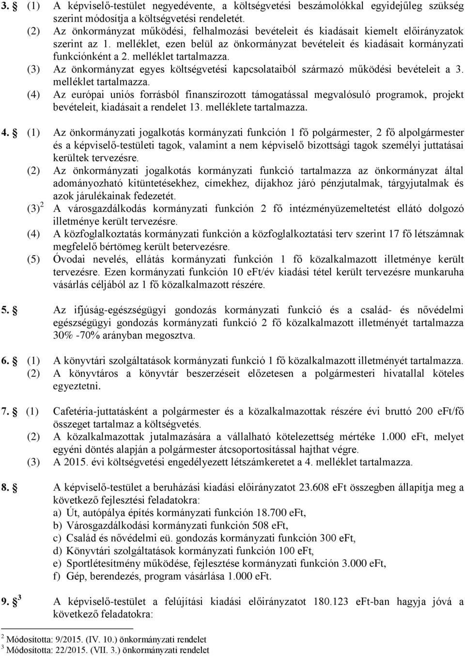 melléklet tartalmazza. (3) Az önkormányzat egyes költségvetési kapcsolataiból származó működési bevételeit a 3. melléklet tartalmazza.