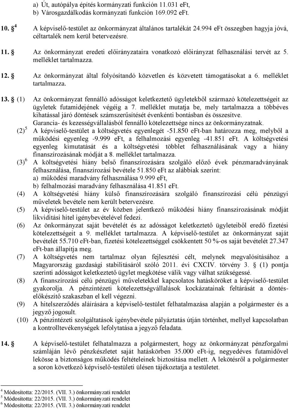 Az önkormányzat által folyósítandó közvetlen és közvetett támogatásokat a 6. melléklet tartalmazza. 13.