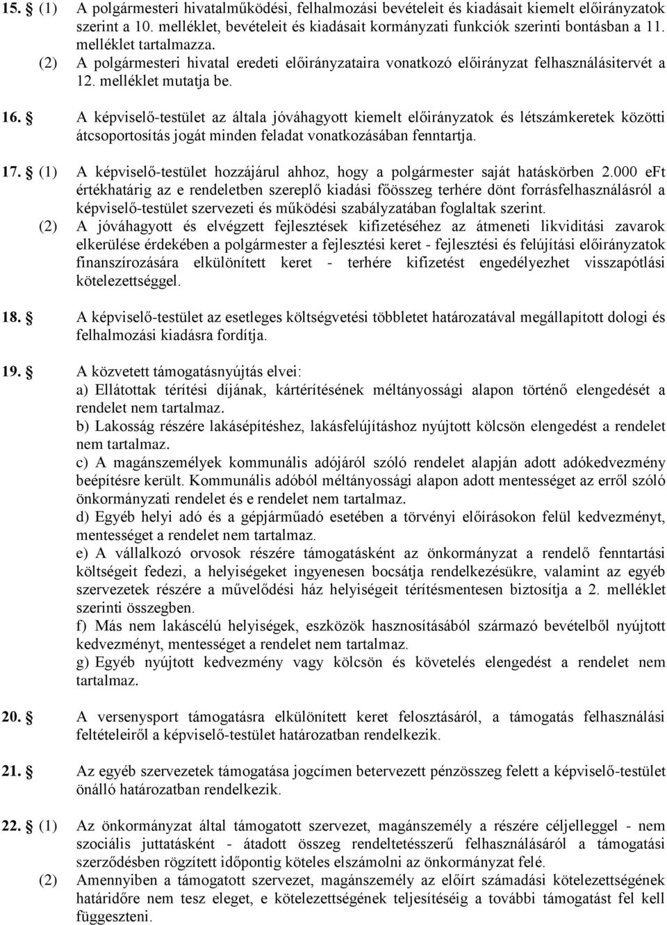 A képviselő-testület az általa jóváhagyott kiemelt előirányzatok és létszámkeretek közötti átcsoportosítás jogát minden feladat vonatkozásában fenntartja. 17.