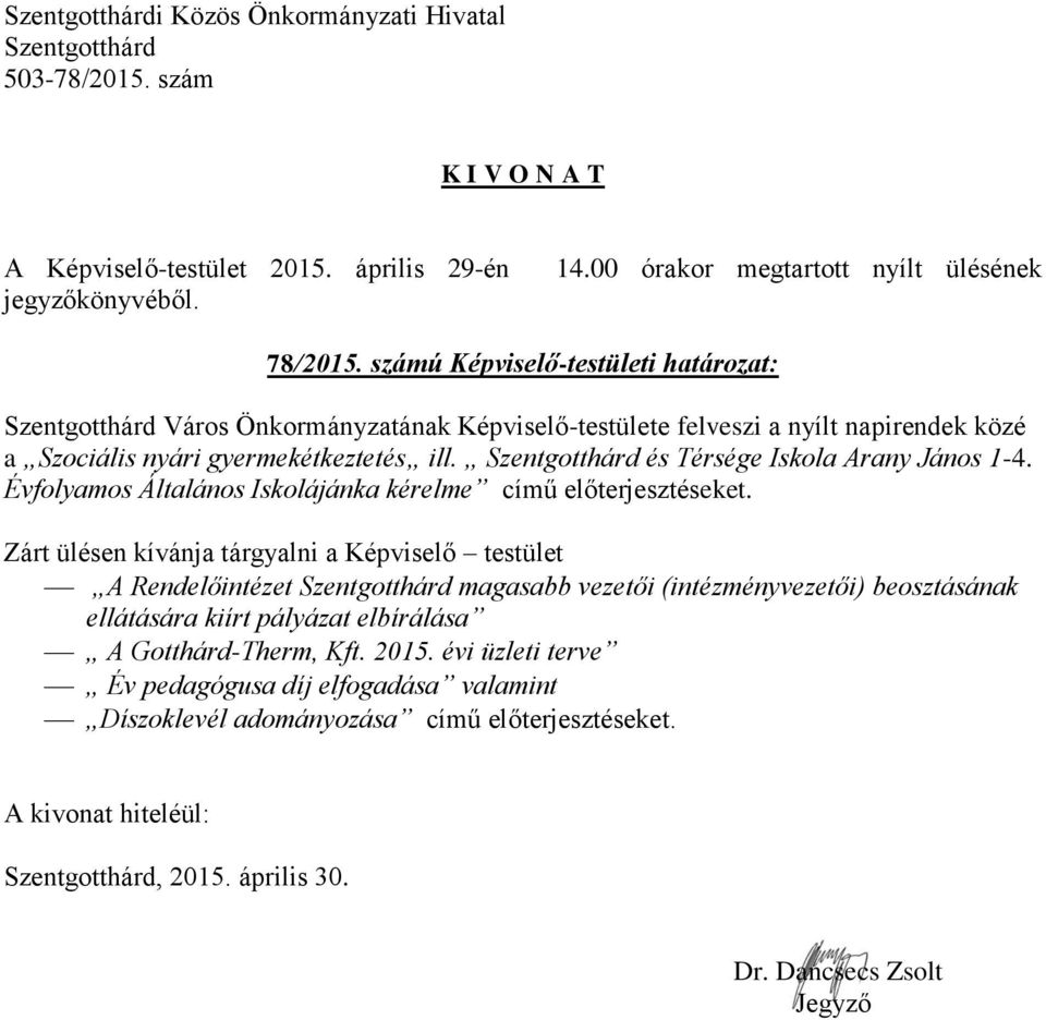 gyermekétkeztetés ill. és Térsége Iskola Arany János 1-4. Évfolyamos Általános Iskolájánka kérelme című előterjesztéseket.