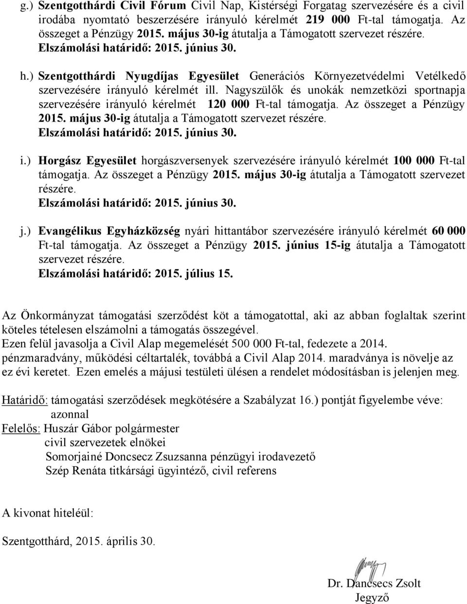 Nagyszülők és unokák nemzetközi sportnapja szervezésére irányuló kérelmét 120 000 Ft-tal támogatja. Az összeget a Pénzügy 2015. május 30-ig átutalja a Támogatott szervezet részére.