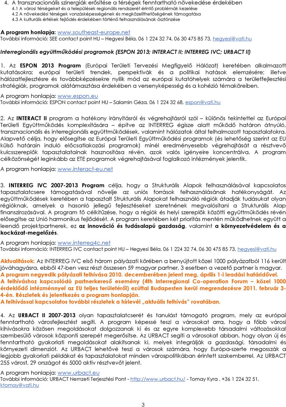 net További információ: SEE contact point HU Hegyesi Béla, 06 1 224 32 74, 06 30 475 85 73, hegyesi@vati.