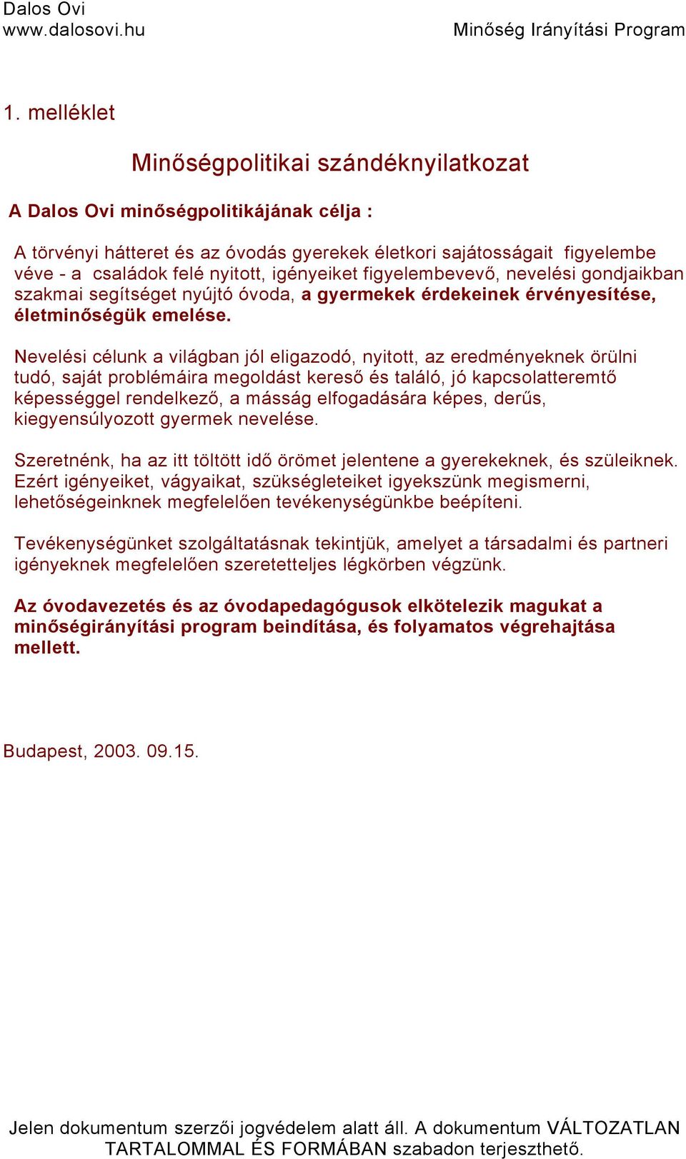 Nevelési célunk a világban jól eligazodó, nyitott, az eredményeknek örülni tudó, saját problémáira megoldást kereső és találó, jó kapcsolatteremtő képességgel rendelkező, a másság elfogadására képes,