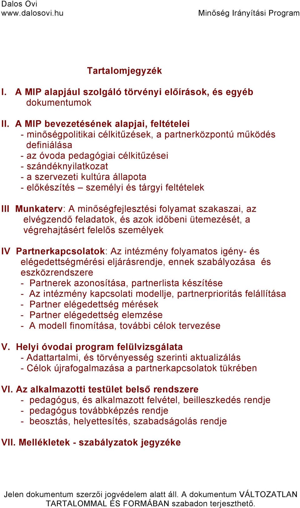 - előkészítés személyi és tárgyi feltételek III Munkaterv: A minőségfejlesztési folyamat szakaszai, az elvégzendő feladatok, és azok időbeni ütemezését, a végrehajtásért felelős személyek IV