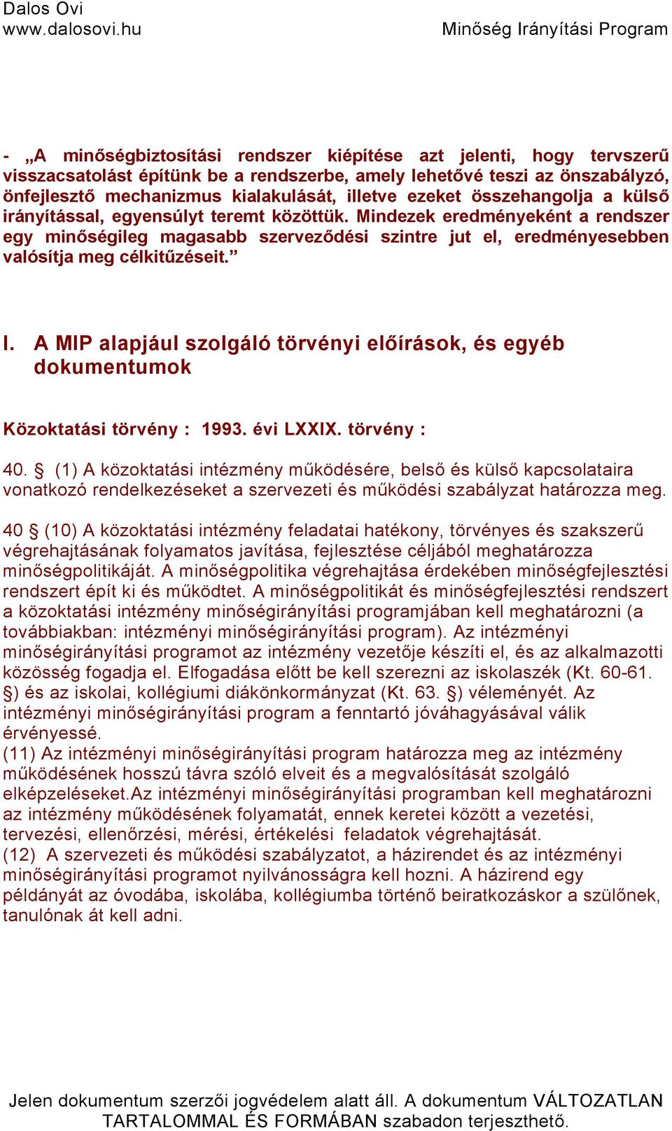 Mindezek eredményeként a rendszer egy minőségileg magasabb szerveződési szintre jut el, eredményesebben valósítja meg célkitűzéseit. I.