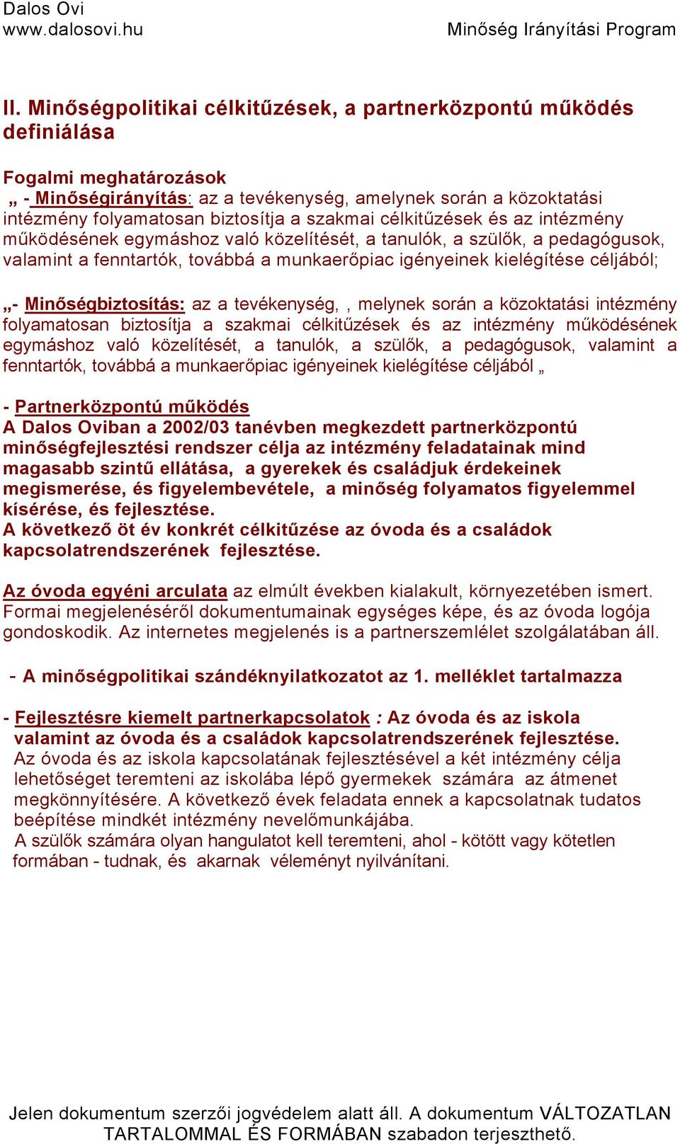 Minőségbiztosítás: az a tevékenység,, melynek során a közoktatási intézmény folyamatosan biztosítja a szakmai célkitűzések és az intézmény működésének egymáshoz való közelítését, a tanulók, a szülők,